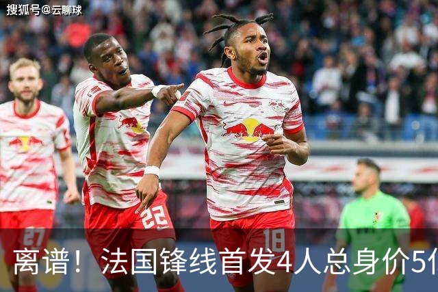 离谱！法国锋线首发4人总身价5亿，全部换下后替补的4人身价3.1亿